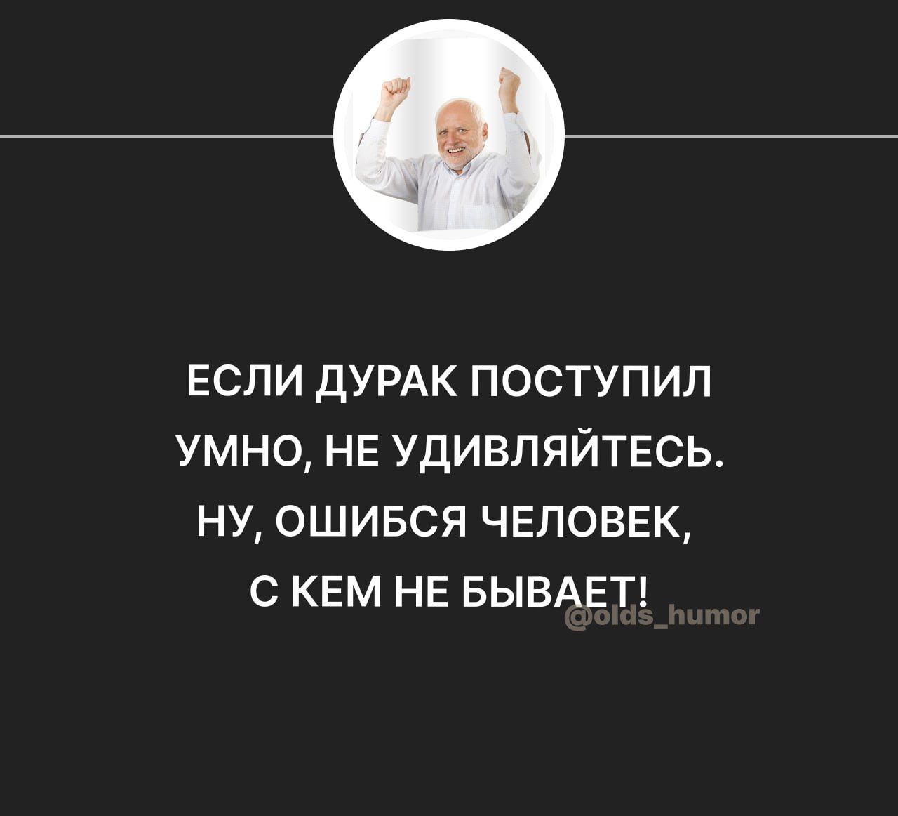 Если ДУРАК поступил умно НЕ удивляйтыь ну ошився ЧЕЛОВЕК с КЕМ НЕ БЫВАЕТ