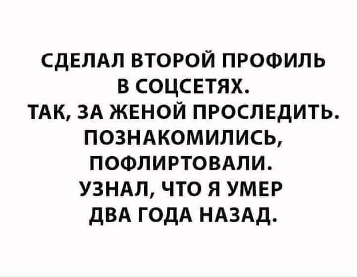 СДЕЛАЛ ВТОРОЙ ПРОФИЛЬ В СОЦСЕТЯХ ТАК ЗА ЖЕНОЙ ПРОСЛЕДИТЬ ПОЗНАКОМИЛИСЬ ПОФЛИРТОВАЛИ УЗНАЛ ЧТО Я УМЕР дБА ГОДА НАЗАД