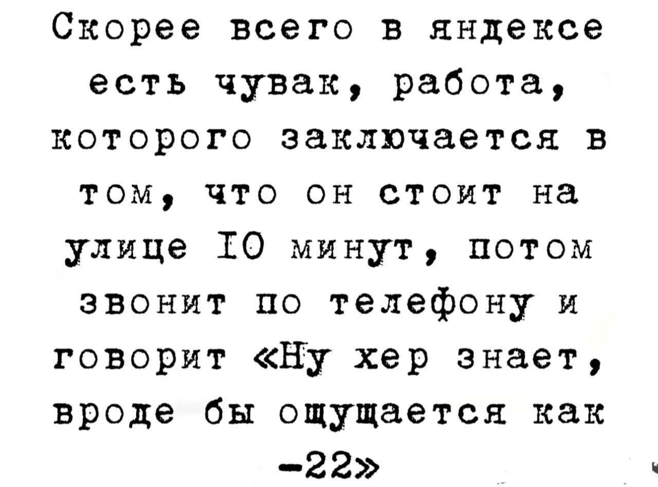 Скорее всего в яндексе есть чувак работа которого заключается в ТОМ ЧТО ОН СТОИТ на улице 10 минут потом звонят по телефону и говорит Ну хер знает вроде бы ощущается как 22