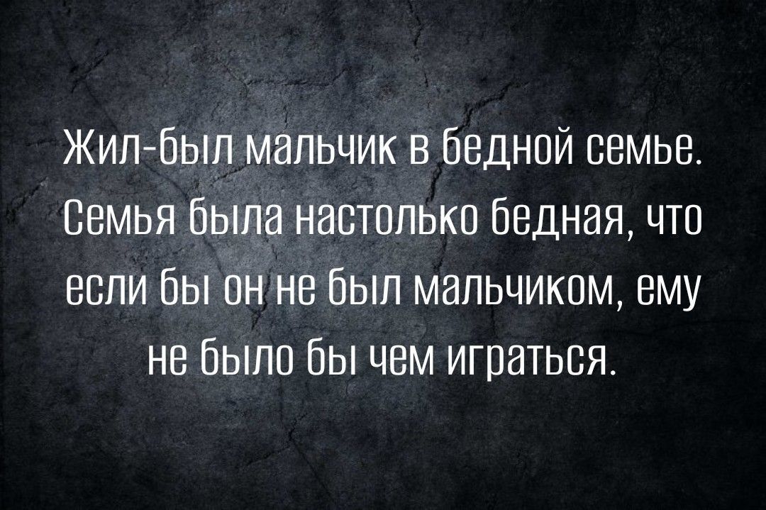 Жилбыл мальчик в бедной семье Ввмья быца настолько Бедная что если бы он не был мальчиком ему не было бы чвм играться