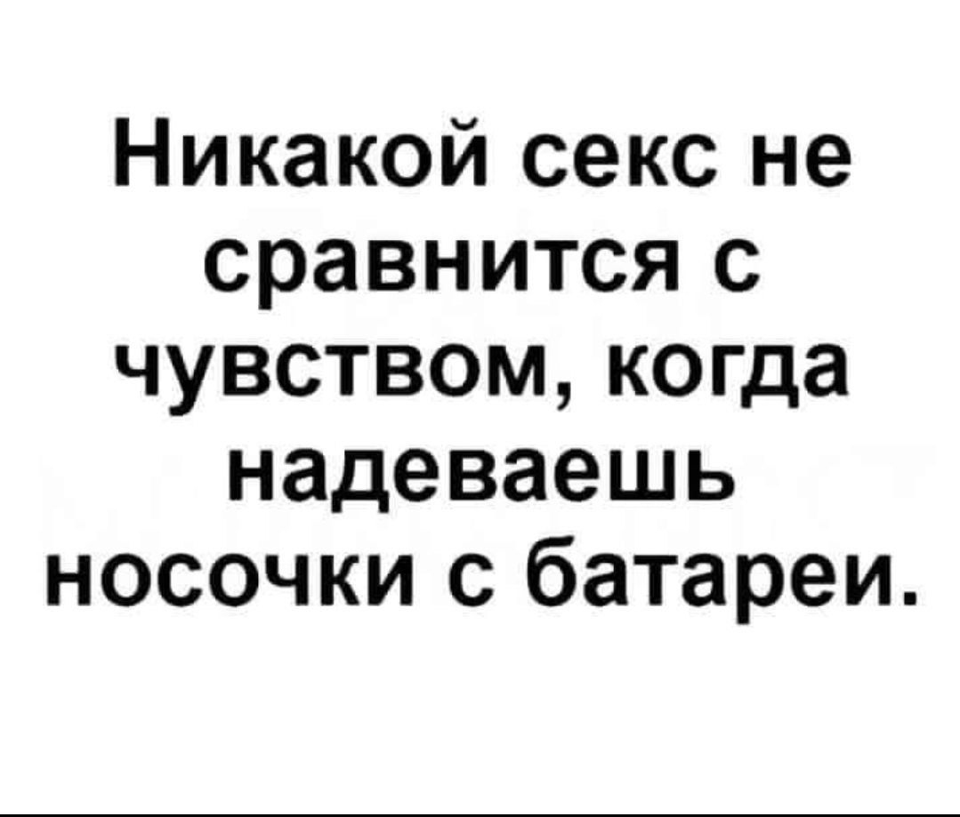 Никакой секс не сравнится с чувством когда надеваешь носочки с батареи