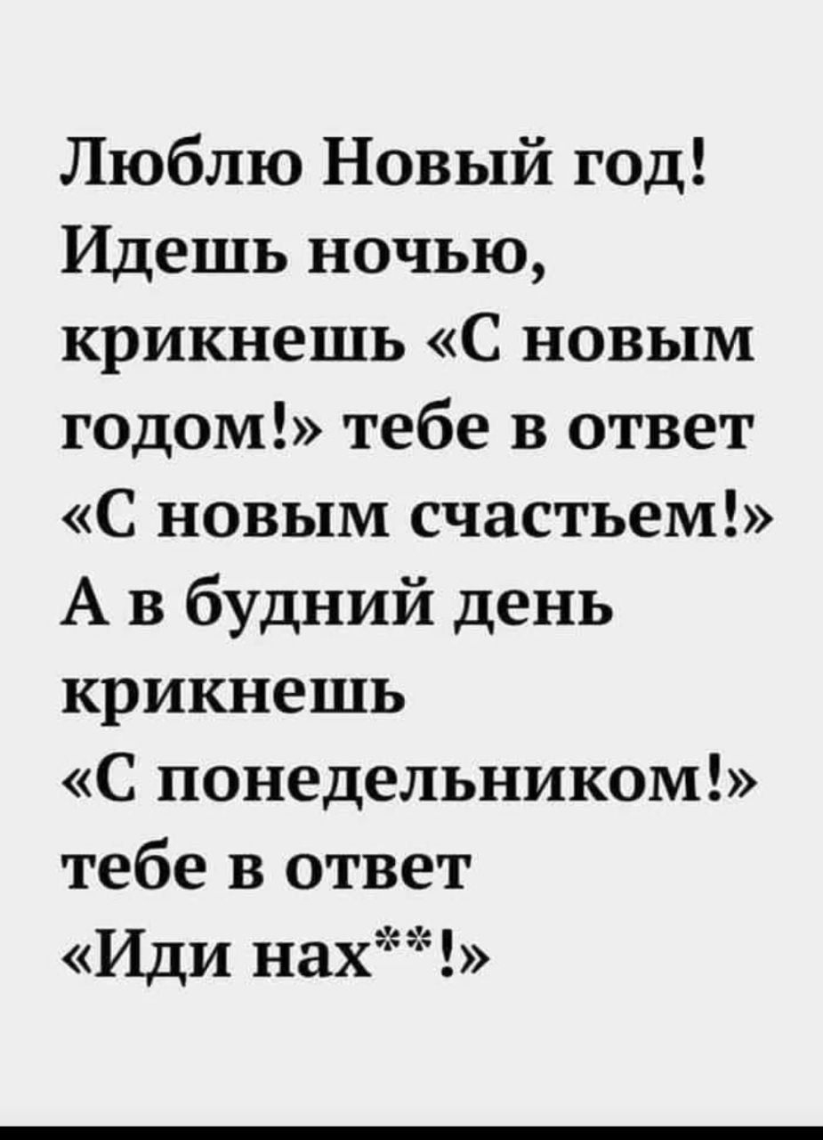 Люблю Новый год Идешь ночью крикнешь С новым годом тебе в ответ С новым счастьем А в будний день крикнешь С понедельником тебе в ответ Иди нах