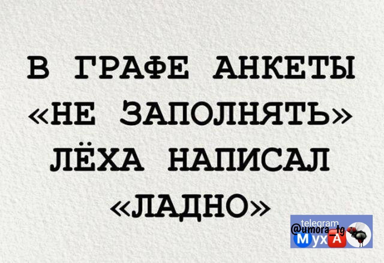 в ГРАФЕ АНКЕТЫ НЕ ЗАПОЛНЯТЬ ЛЁХА НАПИСАЛ ЛАДНО