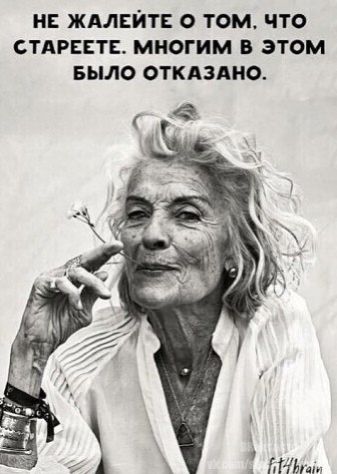 НЕ ЖАЛЕЙТЕ О ТОМ ЧТО СТАРЕЕТЕ МНОГИМ В ЭТОМ БЫЛО ОТКАЗАНО