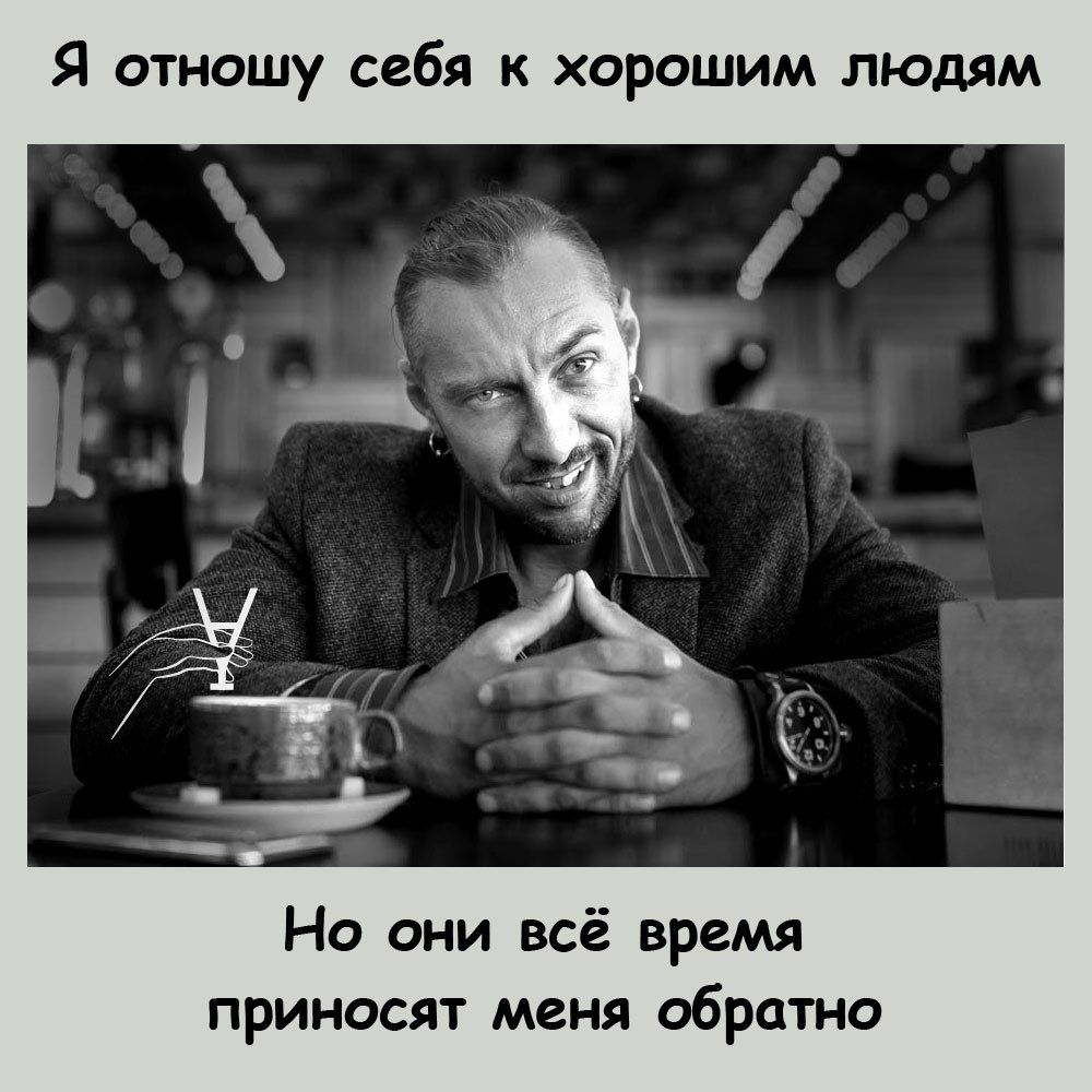 Я отношу себя к хорошим людям Но они всё время приносят меня обратно