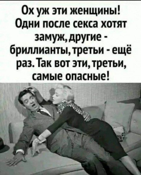 Ох уж эти женщины Одни после секса хотят замуж другие бриллианты третьи ещё раз Так вот этитретьи самые опасные і