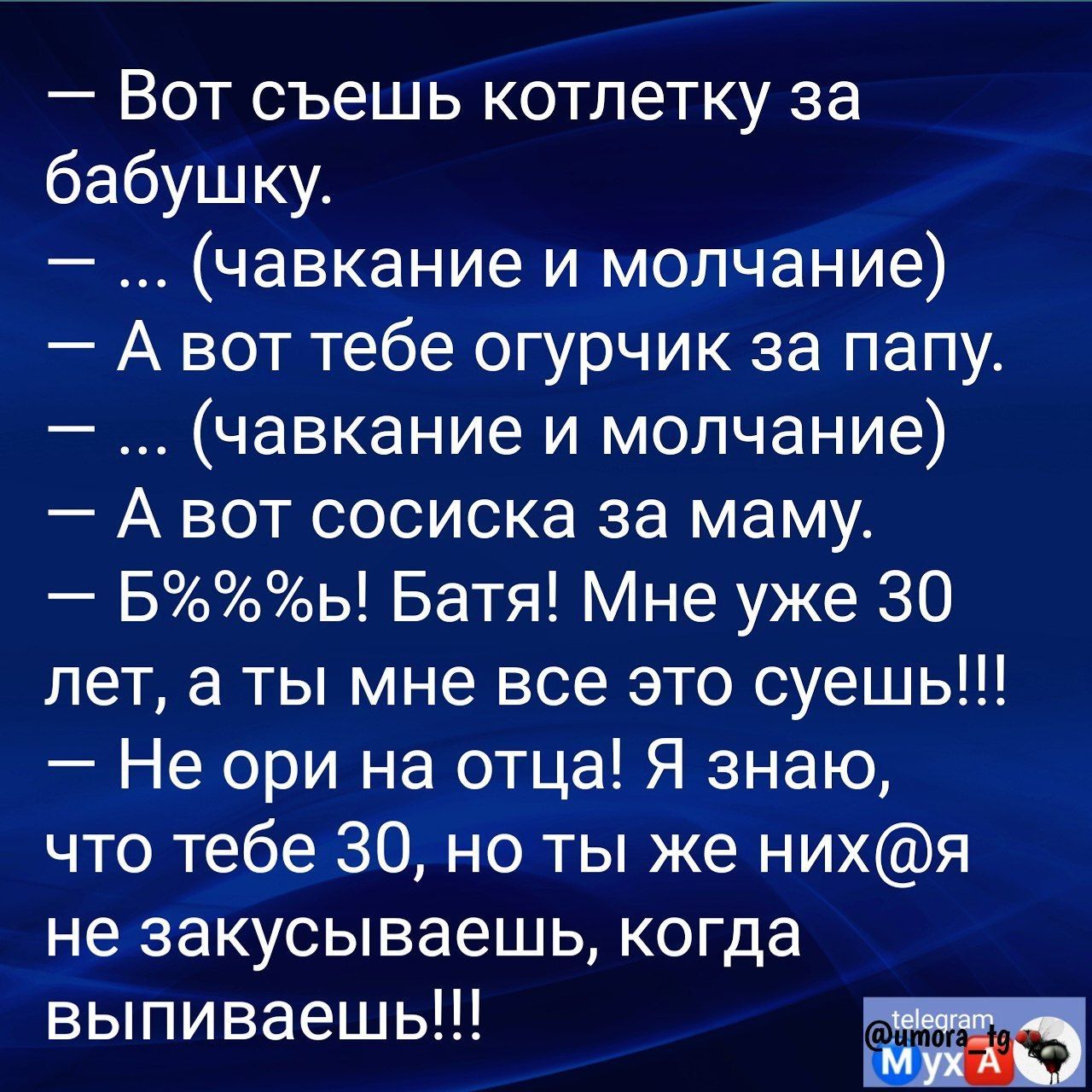 Вот съешь котлетку за бабушку чавкание и молчание А вот тебе огурчик за папу чавкание и молчание А вот сосиска за маму Бь Батя Мне уже 30 лет а ты мне все это суешь Не ори на отца Я знаю что тебе 30 но ты же нихя не закусываешь когда выпиваешь