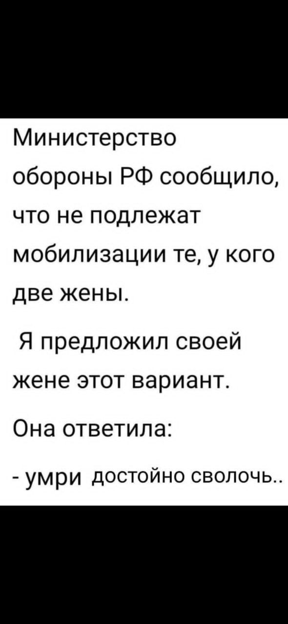 Министерство обороны РФ сообщило что не подлежат мобилизации те у кого две жены Я предложил своей жене этот вариант Она ответила умри ДОСТОЙНО СВОЛОЧЬ