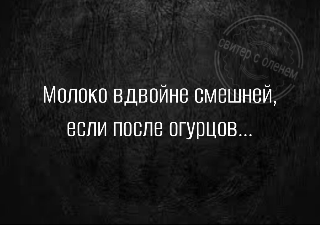 Мпппкп вдвойне смешней если после огурцов