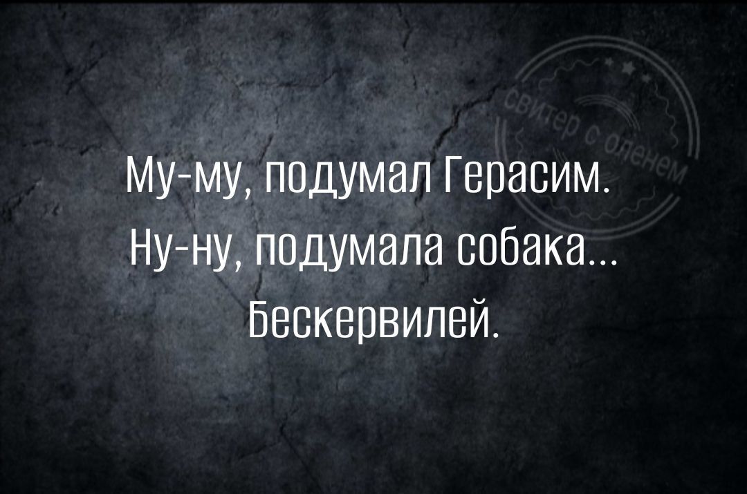 му му подумал Герасим Ну ну подумала собака Баскервилей