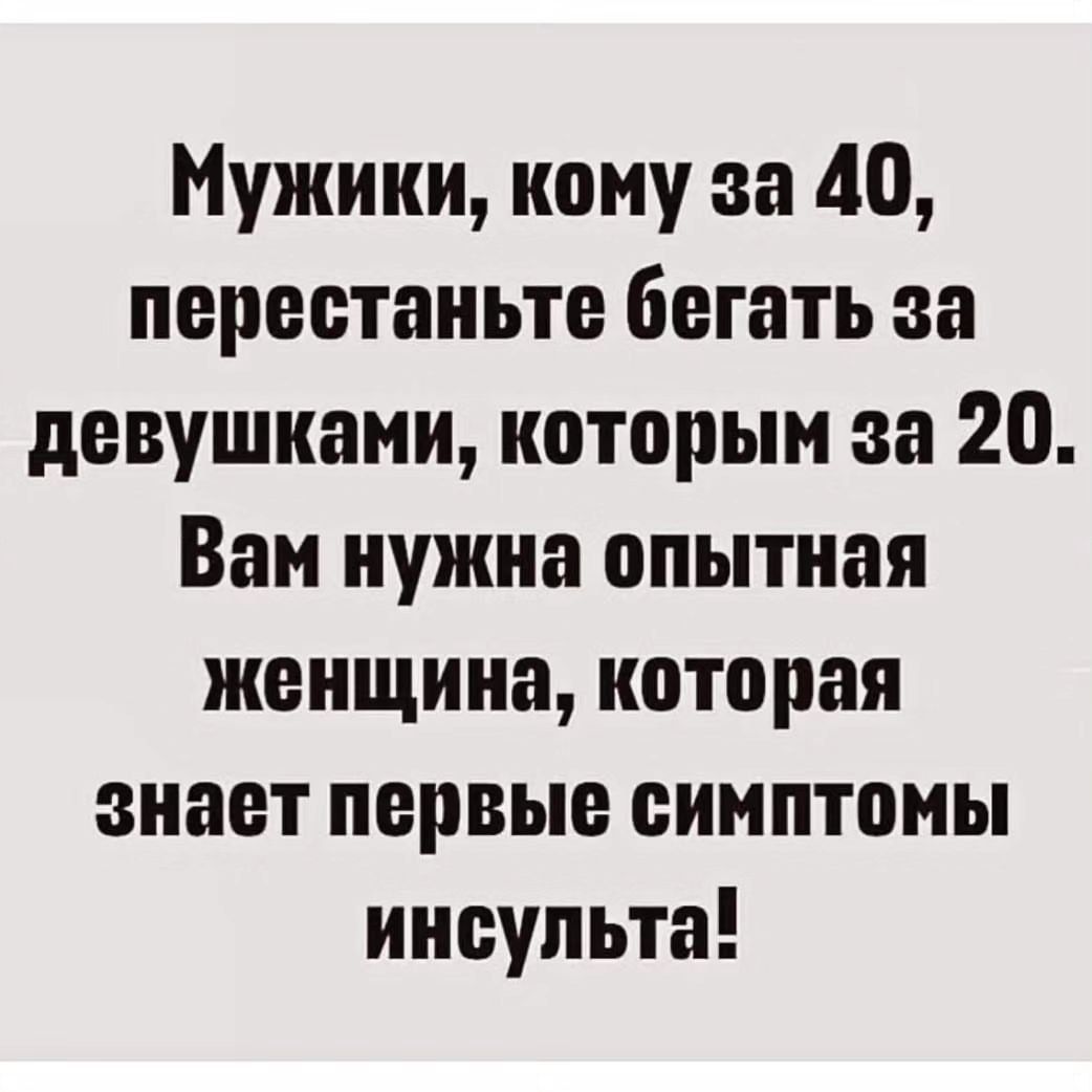 Мужики кому за 40 перестаньте бегать за девушками которым за 20 Вам нужна опытная женщина которая знает первые симптомы инсульта