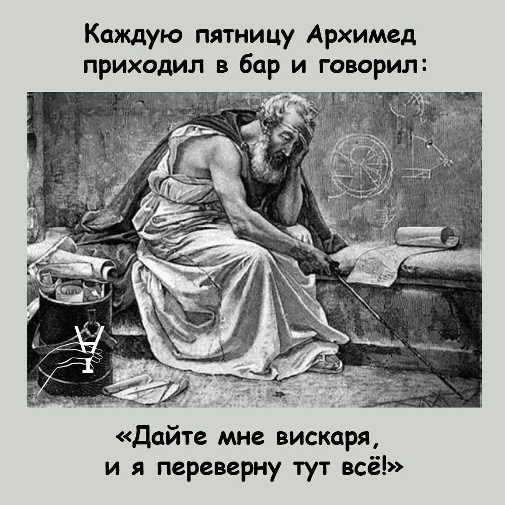 Каждую пятницу Архимед приходил в бар и говорил ж дайте мне вискпря и перевериу тут всё