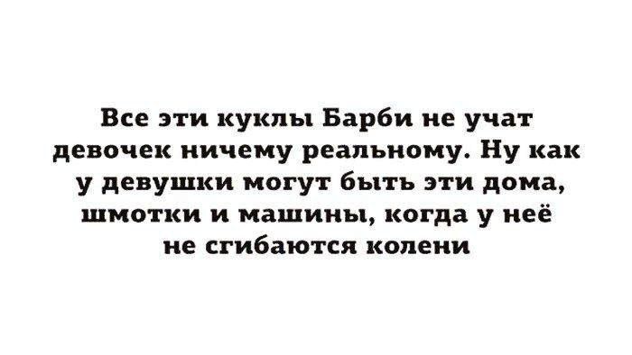 Все эти куклы Барби не учат девочек ничему реальному Ну как у девушки могут быть эти дома шмотки и машины когда у неё не сгибаются колени