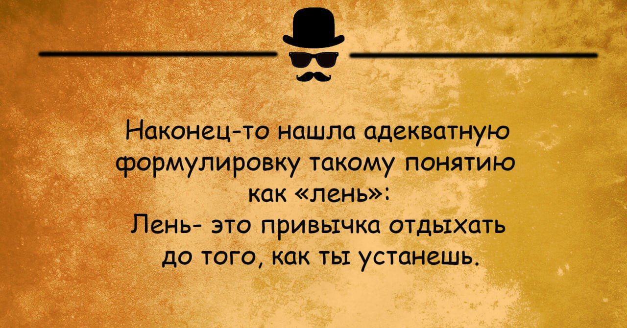 Нахонешта нашла адекватную формулировку такому понятию как лень Пень это привычка отдыхать до таги как ты устпнешь