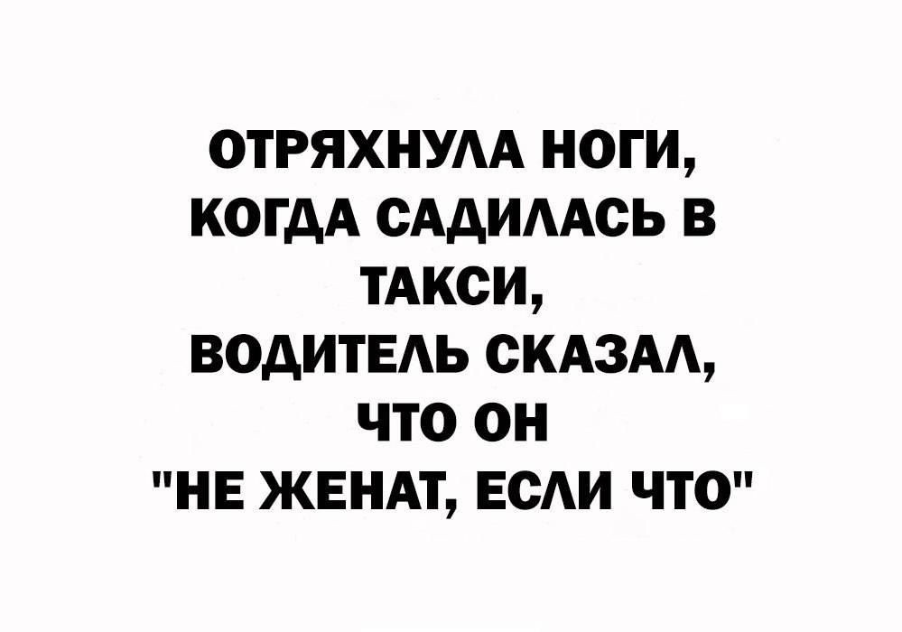 отгяхнум ноги когдА сАдимсь в тдкси ВОАИТЕАЬ скдзм что он не жвндт ЕСАИ что