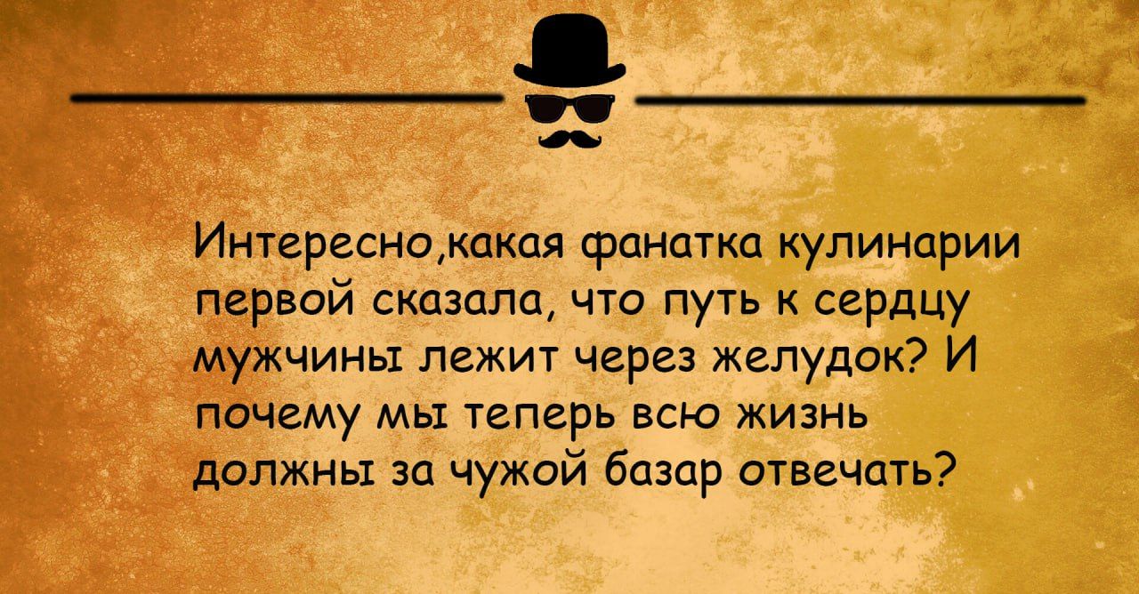 Интергсиомпкая фпипткд кулинарии первой сказала что путь к сердцу _ужчинь лежит через желудок И п27чгму мы теперь всю жизнь должиы за чужой базар отвечать