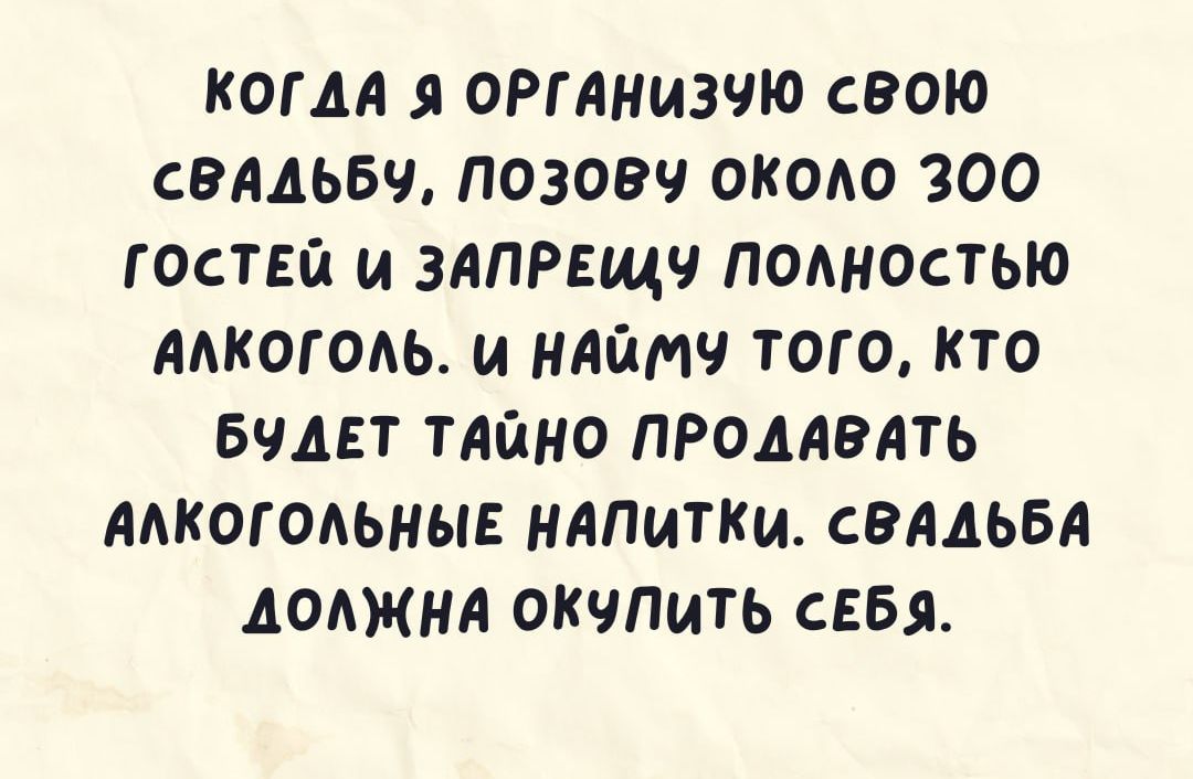 КОГДА Я ОРГАНИЗЧЮ СВОЮ СВАДЬБЧ ПОЗОВЧ ОКОАО ЗОО ОСТЕЙ И ЗАПРЕЩЧ ПОЛНОСТЬЮ ЛАКОГОАЬ И НАГАМЧ ТОГО КТО БЧАЕТ ТАЙНО ПРОДАВАТЬ ААКОГОАЬНЫЕ НАПИТКИ СЭААЬБА ДОАЖНА ОКЧПИТЬ СЕБЯ