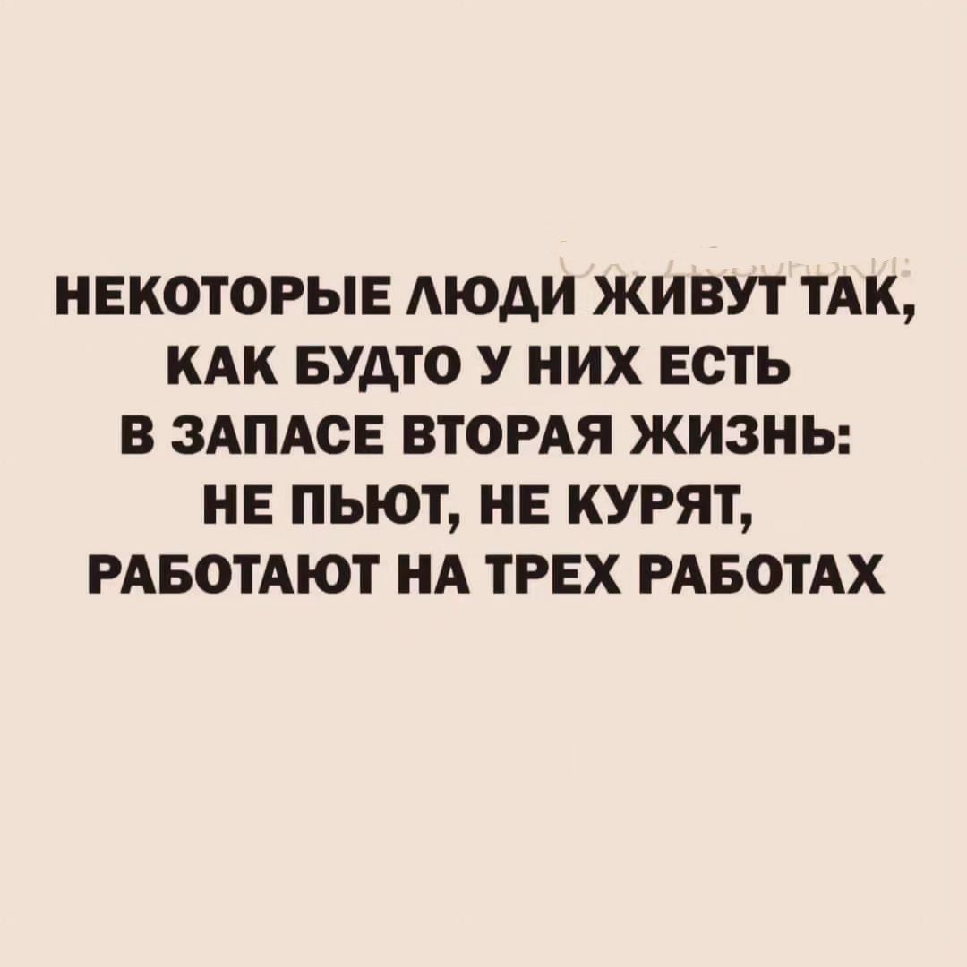 НЕКОТОРЫЕ АЮАИ ЖИВУТ ТАК КАК БУАТО У НИХ ЕСТЬ В ЗАПАСЕ ВТОРАЯ ЖИЗНЬ НЕ ПЬЮТ НЕ КУРЯТ РАБОТАЮТ НА ТРЕХ РАБОТАХ