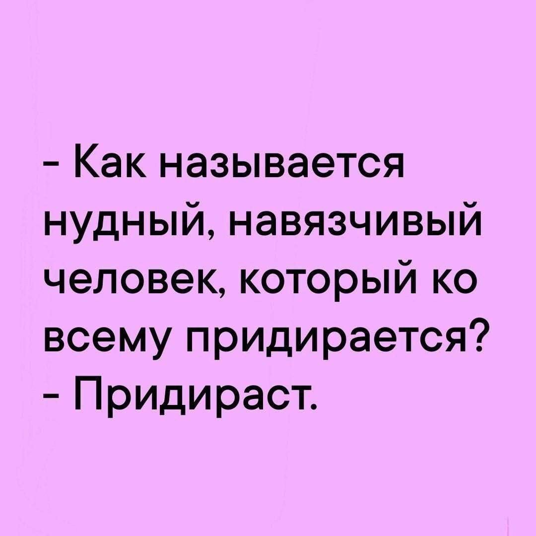 Как называется нудный навязчивый человек который ко всему придирается Придираст