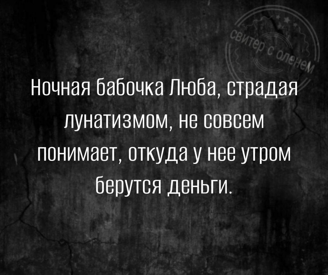 Нпчная бабочка Люба страдая пунатизмпм не совсем понимает откуда у нее утром берутся деньги