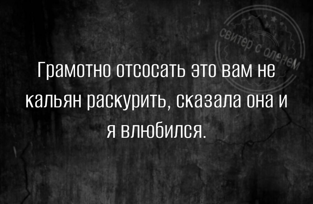 Грамотно отсосать это вам не кальян раскурить сказала она и я влюбился