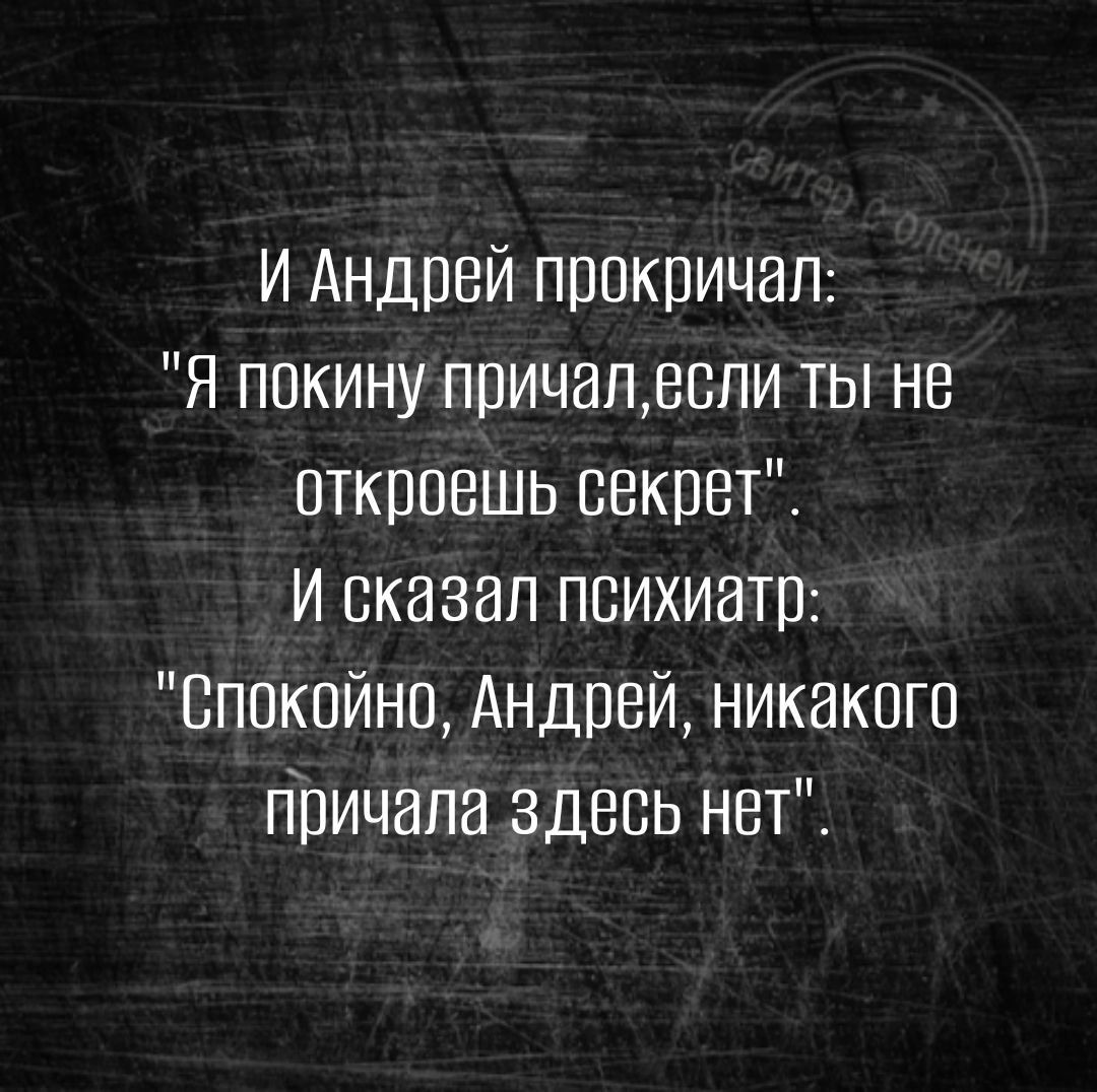 И Андрей прокричал Я ппкину причапевпи ты не рткррешь секрет и сказал психиатр Спокойно Андрей никакргр причала здесь нет