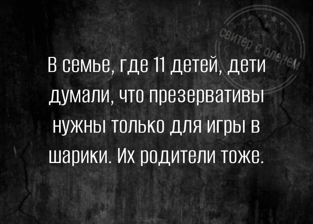 В семье где П детей дети думали что презервативы нужны только для игры в шарики Их родители тоже