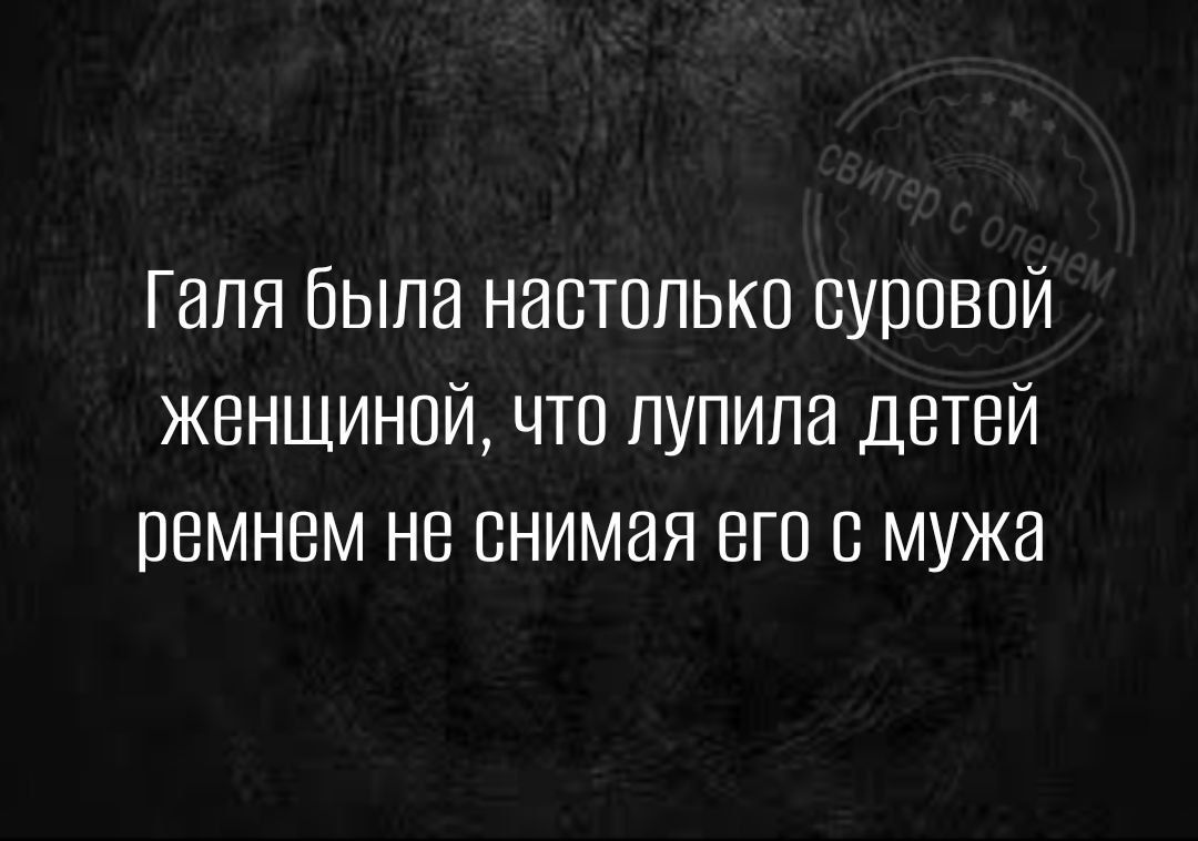 Г апя была настолько ВУПОВОЙ женщиной что пупипа детей ремнем не снимая его мужа