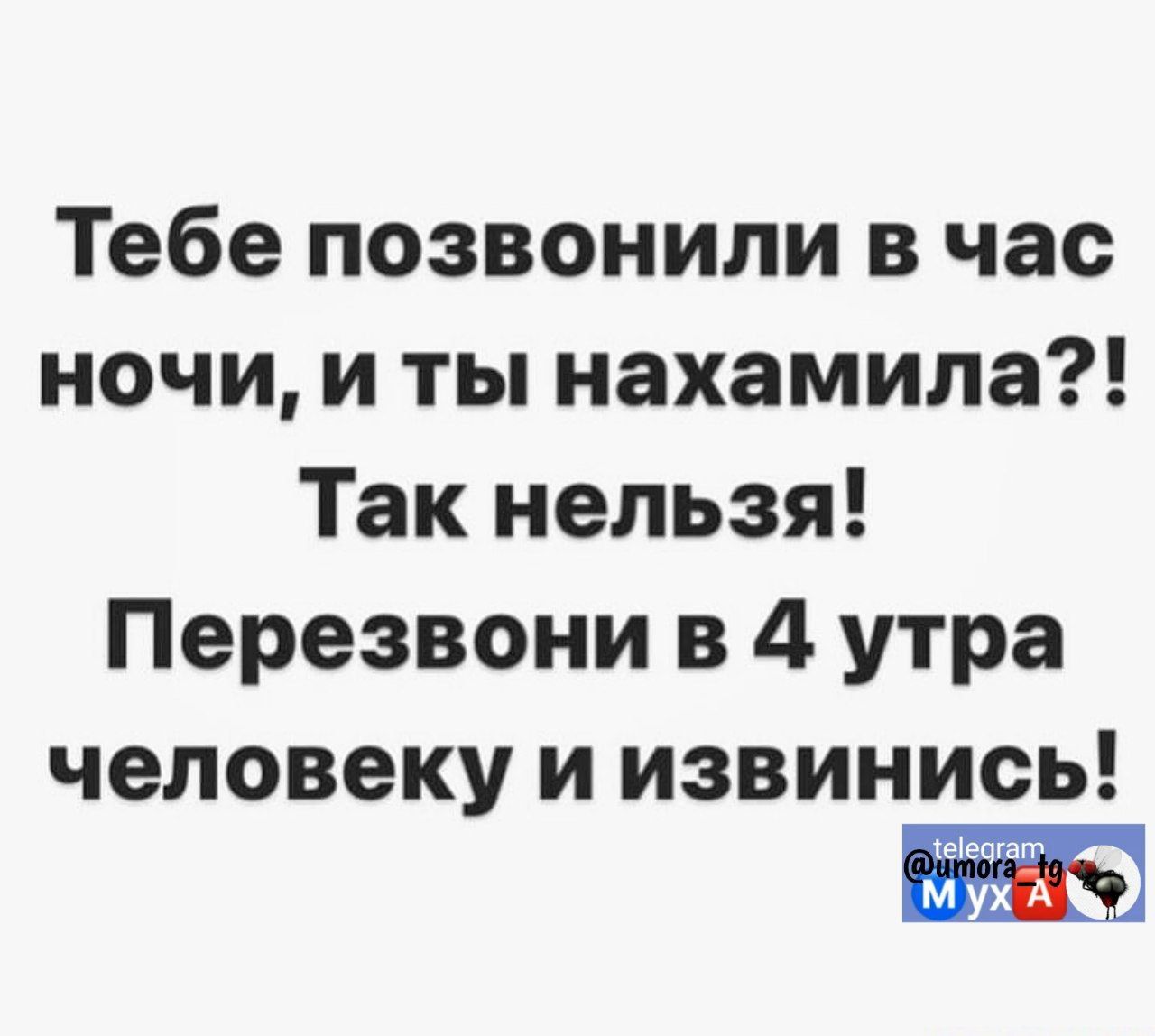 Тебе позвонили в час ночи и ты нахамила Так нельзя Перезвони в 4 утра человеку и извинись д