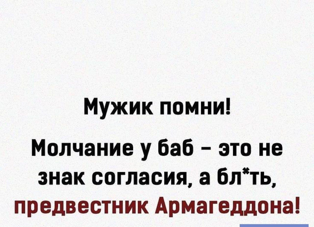 Мужик помни Молчание у баб это не знак согласия а блть предвестник Армагеддона