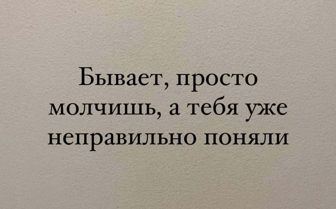 Бывает просто молчишь а тебя уже неправильно поняли