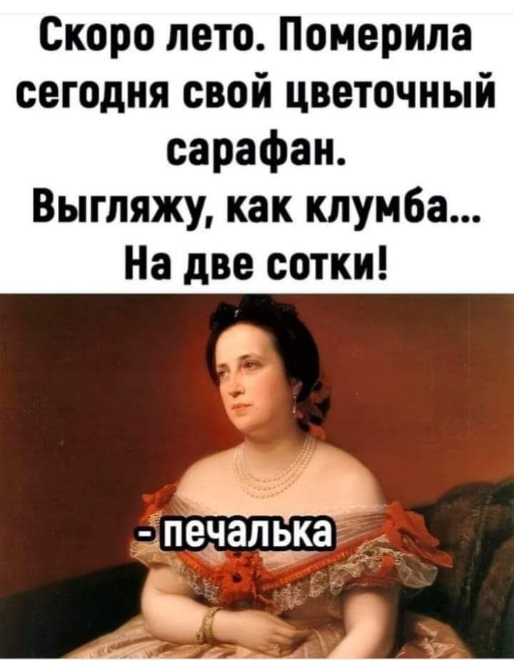 Скоро лето Померипа сегодня свой цветочный сарафан Выгляжу как клумба На две сотки пеналзда __