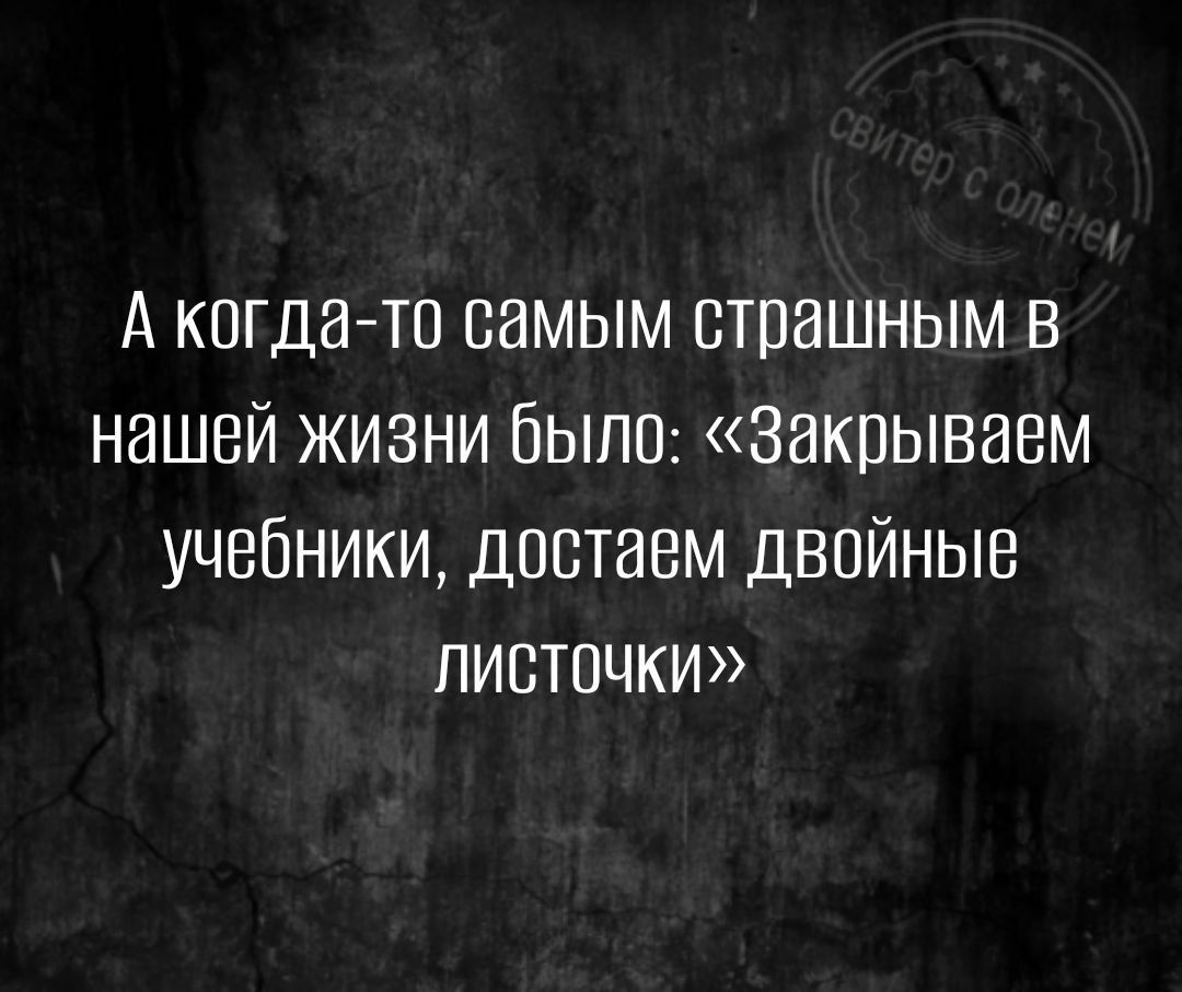 А кагдатс самым страшным в нашей жизни Быпс закрываем учебники достаем двойные пистсчки