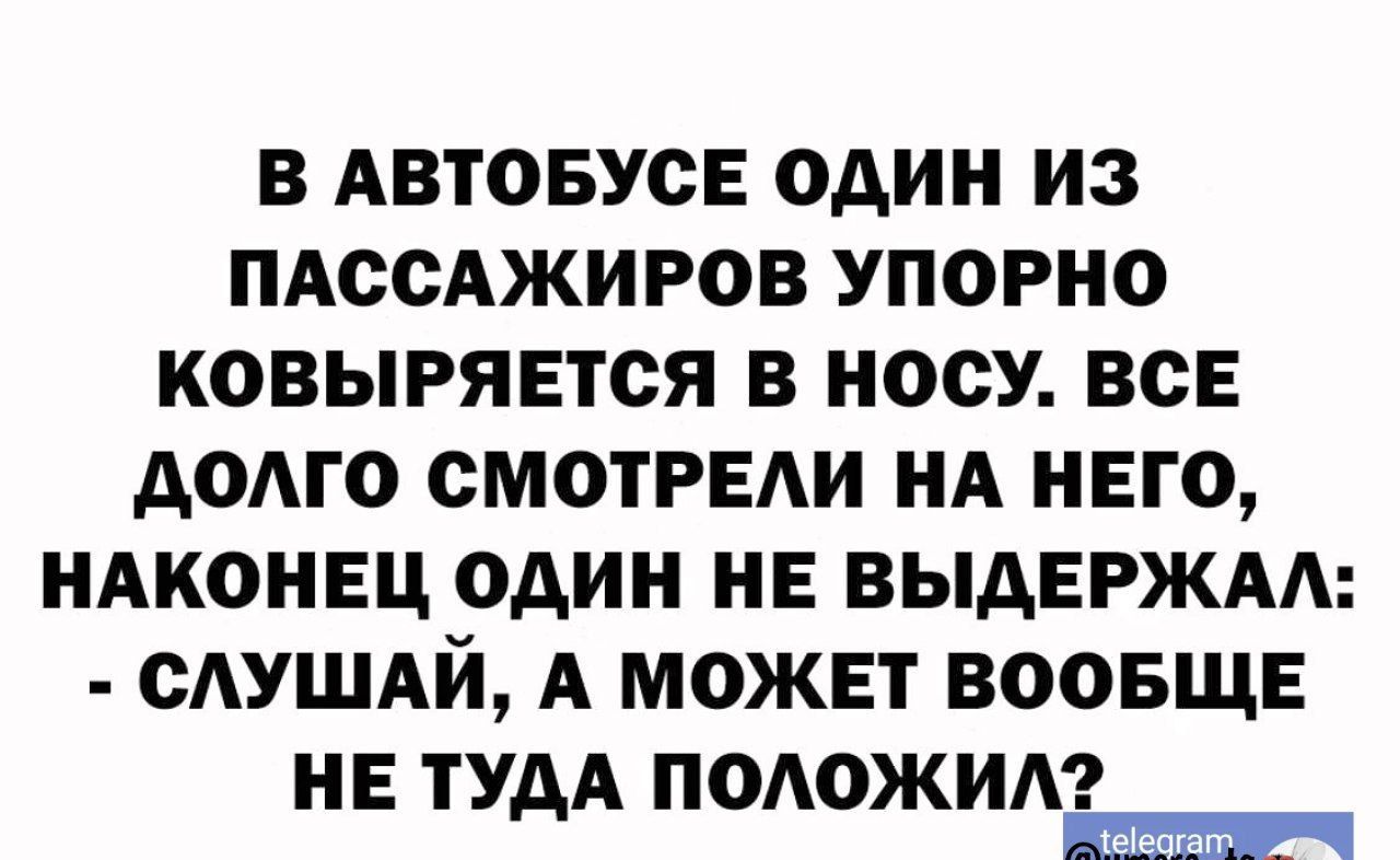 В АВТОБУСЕ ОДИН ИЗ ПАССАЖИРОВ УПОРНО КОВЫРЯЕТСЯ В НОСУ ВСЕ АОАГО СМОТРЕАИ НА НЕГО НАКОНЕЦ ОАИН НЕ ВЫАЕРЖАА САУШАЙ А МОЖЕТ ВООБЩЕ НЕ ТУДА ПОАОЖИА