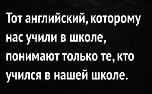 Тот английский которому нас учили в школе понимают только те кто учился в нашей школе