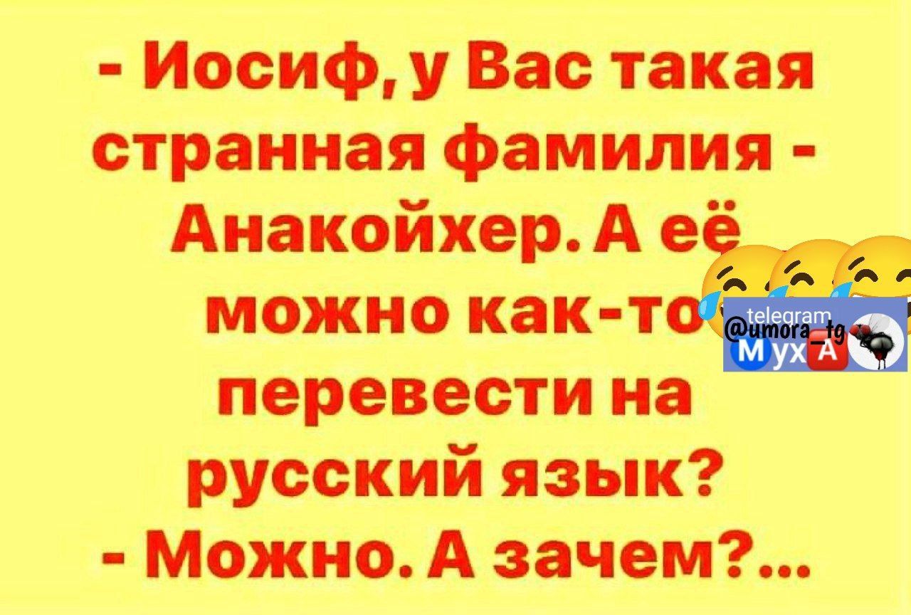 Иосифу Вас такая странная фамилия Анакойхер А е можно как т перевести на русский язык Можно А зачем