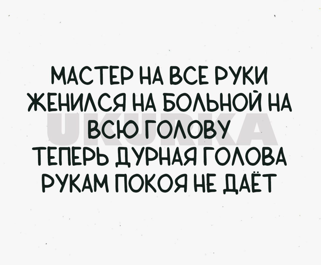 МАСТЕР НА ВСЕ РУКИ ЖЕНИЛСЯ НА БОЛЬНОЙ НА ВСЮ ГОЛОВУ ТЕПЕРЬ ДУРНАЯ ГОЛОВА РУКАМ ПОКОЯ НЕ ДАЕТ