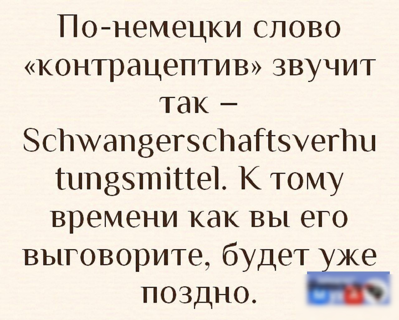 По немецки слово контрацептив звучит так сПууапветзспаНсуегПи ипазтие К тому времени как вы его выговорите будет уже поздно й