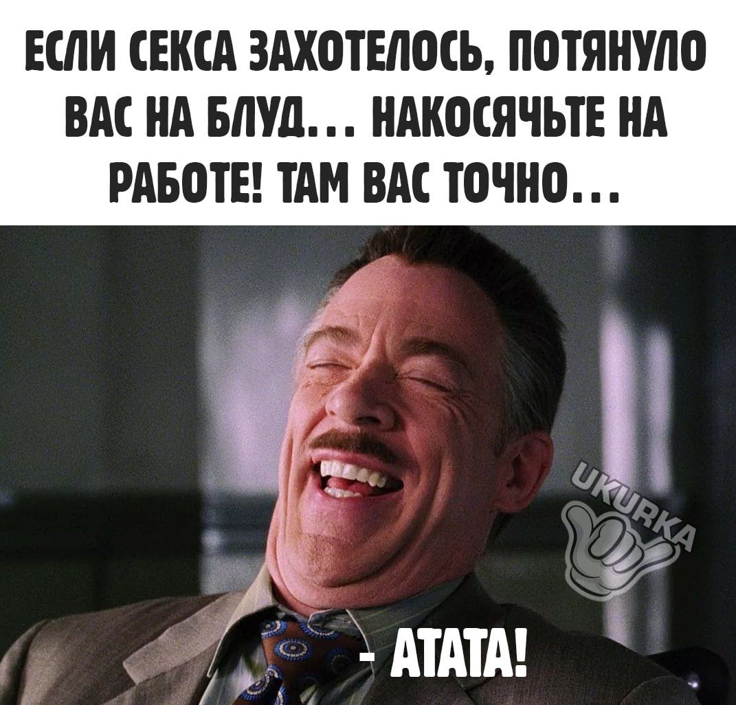 ЕСЛИ СЕКСА ЗАХОТЕЛОСЬ ПОТЯНУЛО ВАС НА БЛУД НАКОСЯЧЬТЕ НА РАБОТЕ ТАМ ВАС ТОЧНО у 71 9 У АТАТА