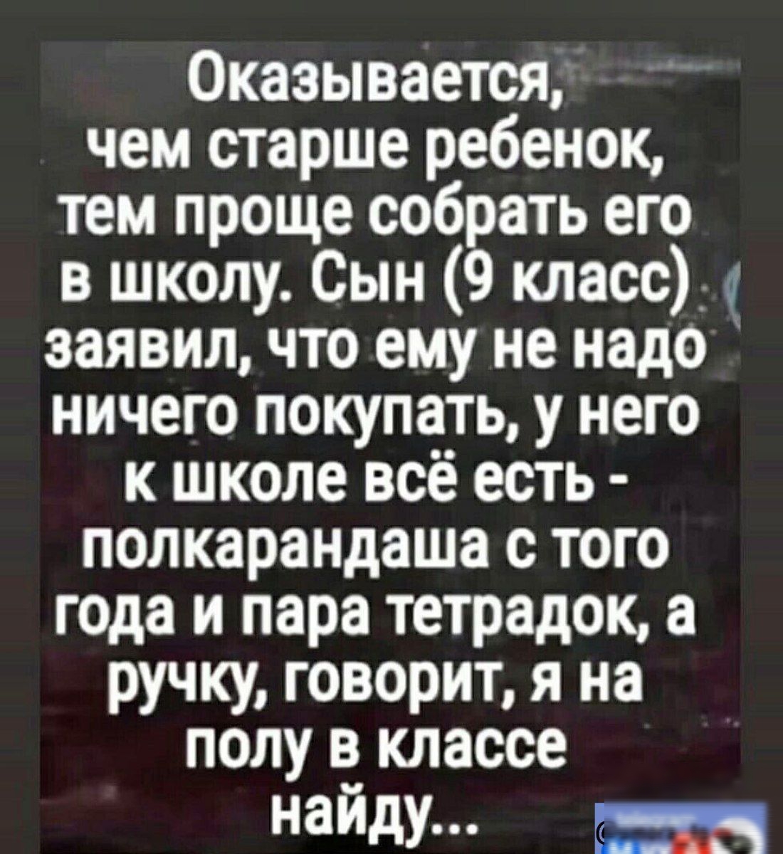 Оказывается чем старше ребенок тем проще собрать его в школу Сын 9 класс заявил что ему не надо ничего покупать у него к школе всё есть полкарандаша с того года и пара тетрадок а ручку говорит я на полу в классе найду тщ