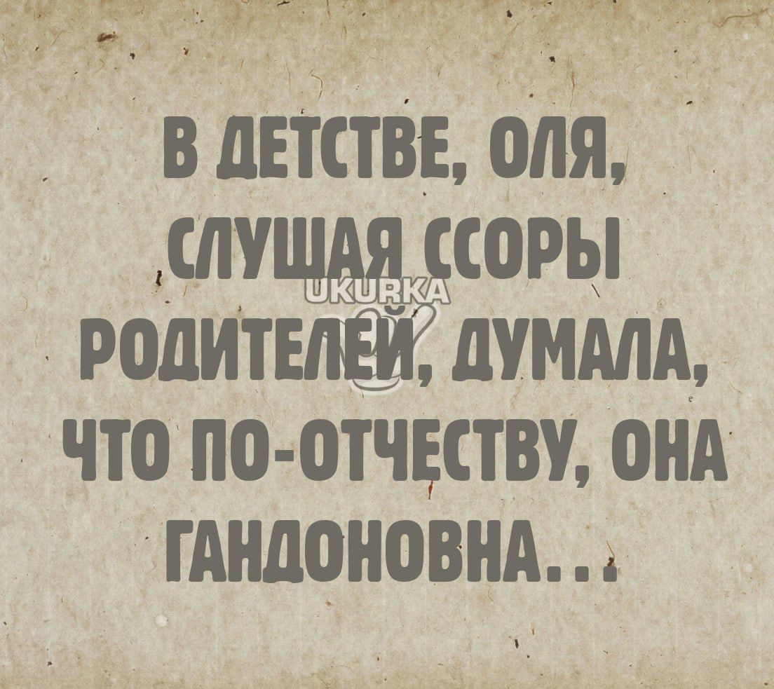 в тт В дштвъ оля СЛУШАЯ ССОРЫ РОДИТЕЛЕЙ ДУМАЛА что По ОТЧЕСТВУ ОНА ГАНДОНОВНА