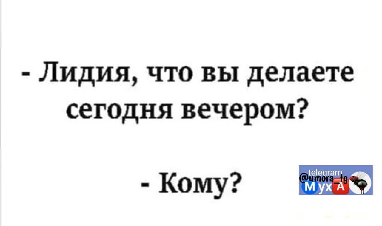 Лидия что вы делаете сегодня вечером Кому НЫ