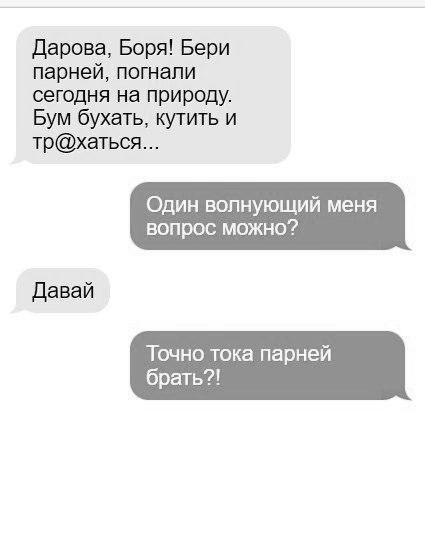 Дарова Боря Бери парней погнали сегодня на природу Бум бухать кутить и трхаться Один волнующий меня вопрос можно Точно тока парней брать Давай