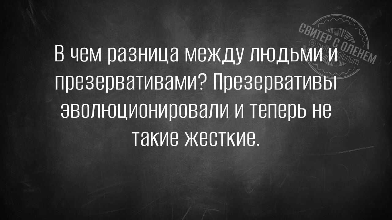 В чем разница между ЛЮДЬМИ И презервативами Презервативы эволюционировали и теперь не такие жесткие