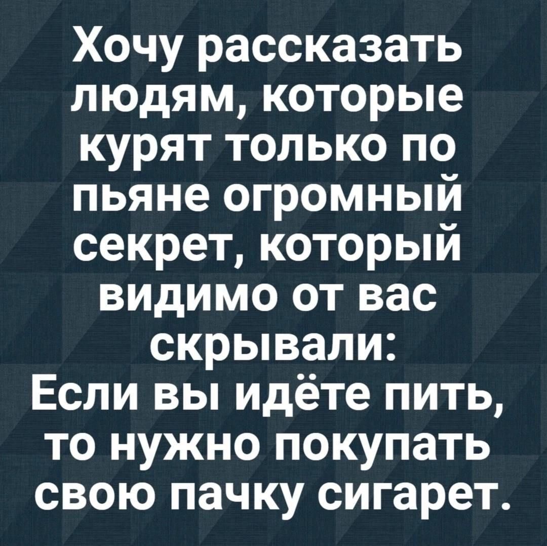 Хочу рассказать людям которые курят только по пьяне огромный секрет который видимо от вас скрывали Если вы идёте пить то нужно покупать свою пачку сигарет