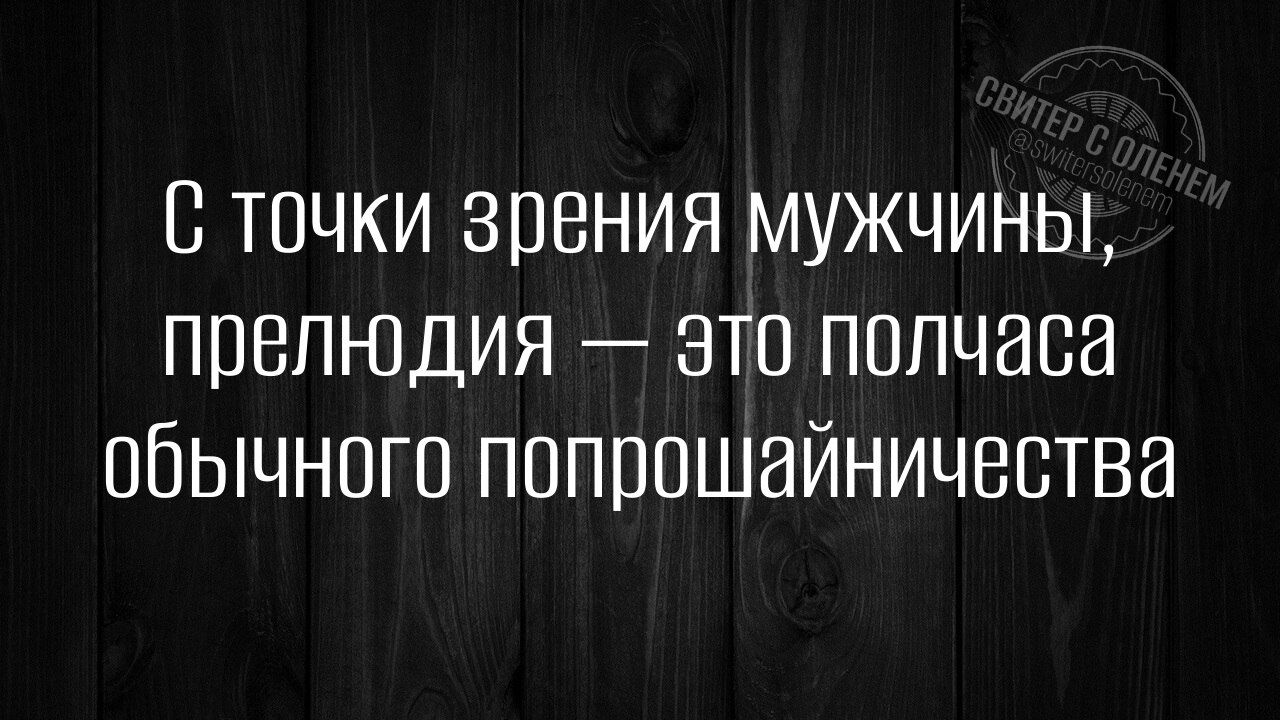 С точки зрения мужчины прелюдия это полчаса обычного попрошайничества