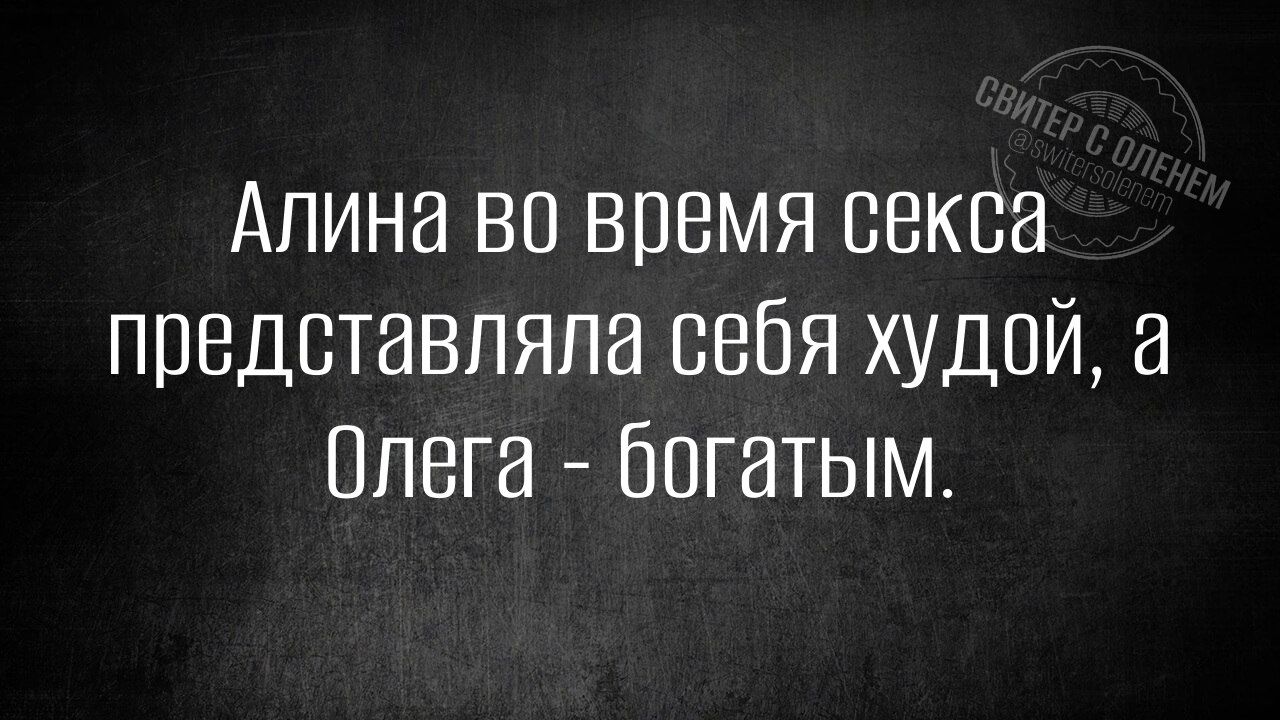 Алина во время секса представляла себя худой а Олега богатым