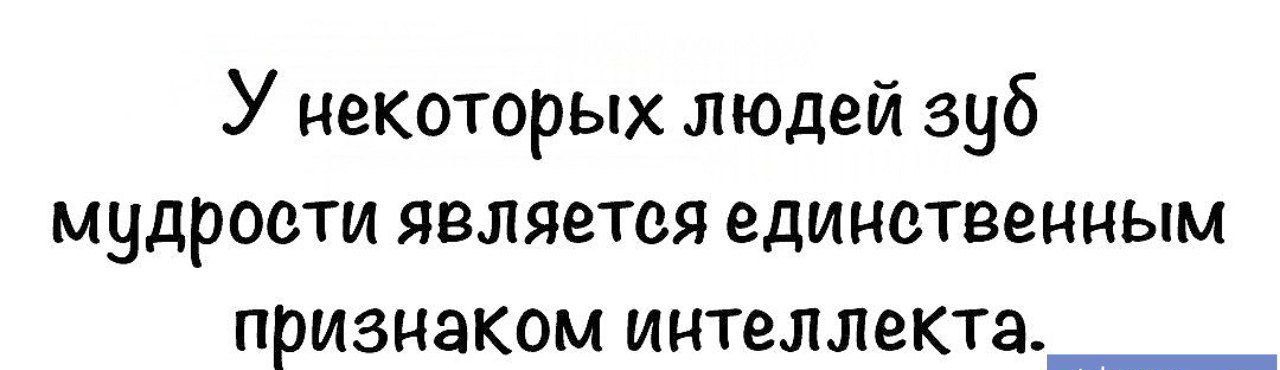 У некоторых людей зуб мудрости является единственным признаком интеллекта