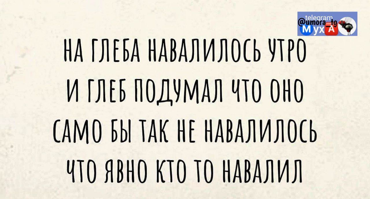 НА ГЛЕМ НАВАЛИЛОСЬ УГО И ГЛЕБ ПОДУМАЛ ЧТО ОНО АМО ВЫ ТА НЕ НАВАЛИЛОСЬ ЧТО ЯВНО КТО ТО НАВАЛИЛ