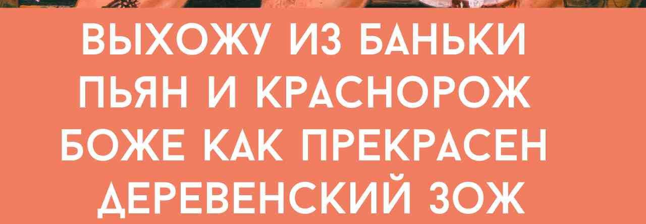 ВЫХОЖУ ИЗ БАНЬКИ ПЬЯН И КРАСНОРОЖ БОЖЕ КАК ПРЕКРАСЕН ДЕРЕВЕНСКИЙ ЗОЖ